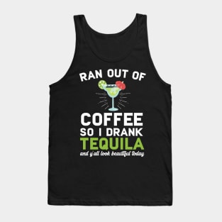 Ran Out Of Coffee So I Drank Tequila Tank Top